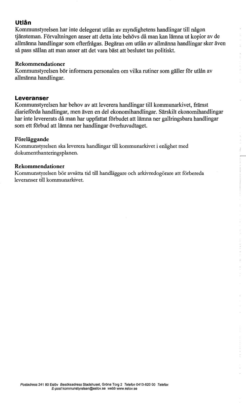 Begäran om utlån av allmänna handlingar sker även så pass sällan att man anser att det vara bäst att beslutet tas politiskt.