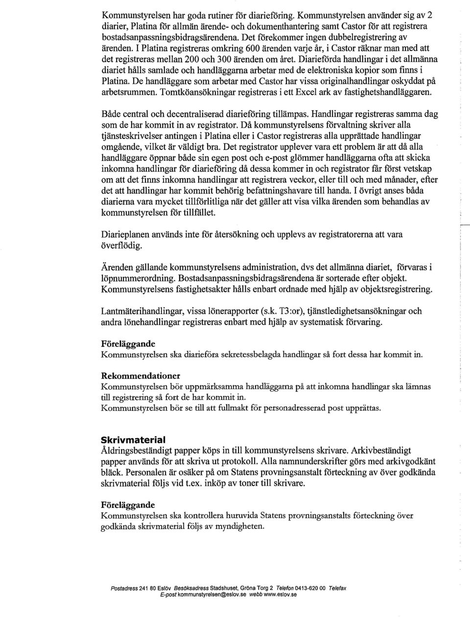 Det förekommer ingen dubbelregistrering av ärenden. I Platina registreras omkring 600 ärenden varje år, i Castor räknar man med att det registreras mellan 200 och 300 ärenden om året.