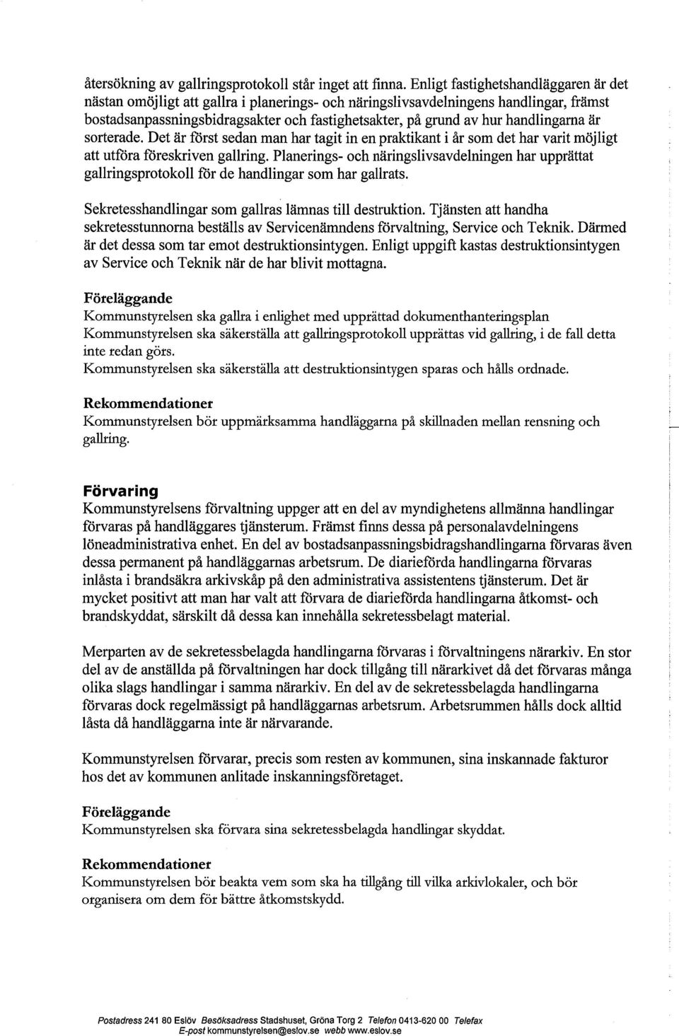 handlingarna är sorterade. Det är först sedan man har tagit in en praktikant i år som det har varit möjligt att utföra föreskriven gallring.