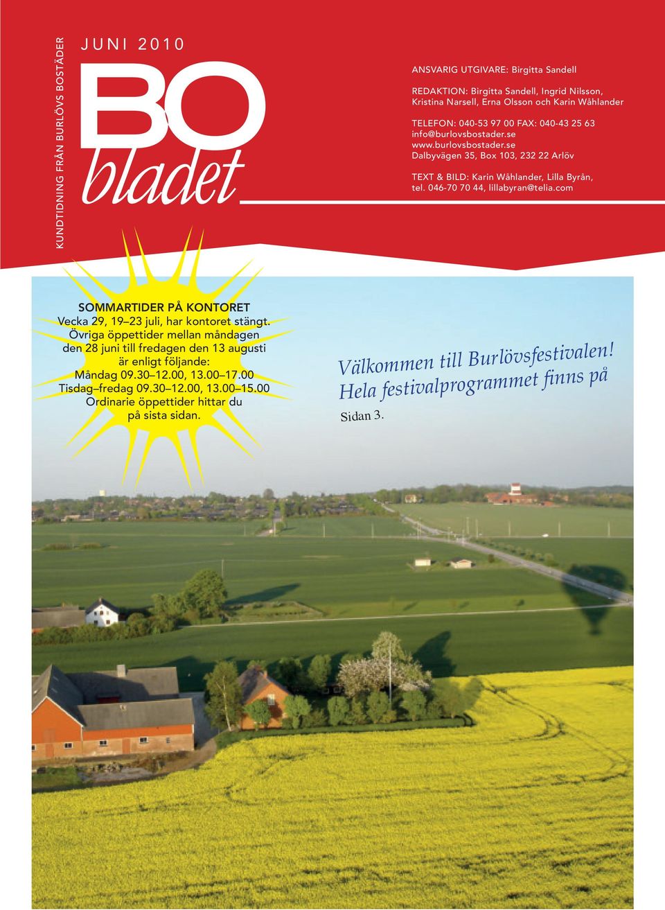 com SOMMARTIDER PÅ KONTORET Vecka 29, 19 23 juli, har kontoret stängt. Övriga öppettider mellan måndagen den 28 juni till fredagen den 13 augusti är enligt följande: Måndag 09.