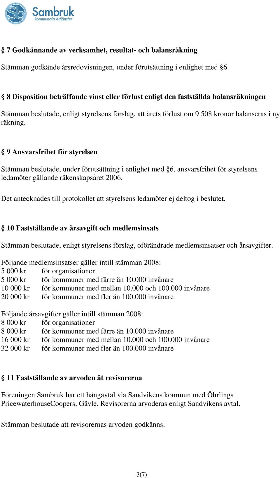 9 Ansvarsfrihet för styrelsen Stämman beslutade, under förutsättning i enlighet med 6, ansvarsfrihet för styrelsens ledamöter gällande räkenskapsåret 2006.