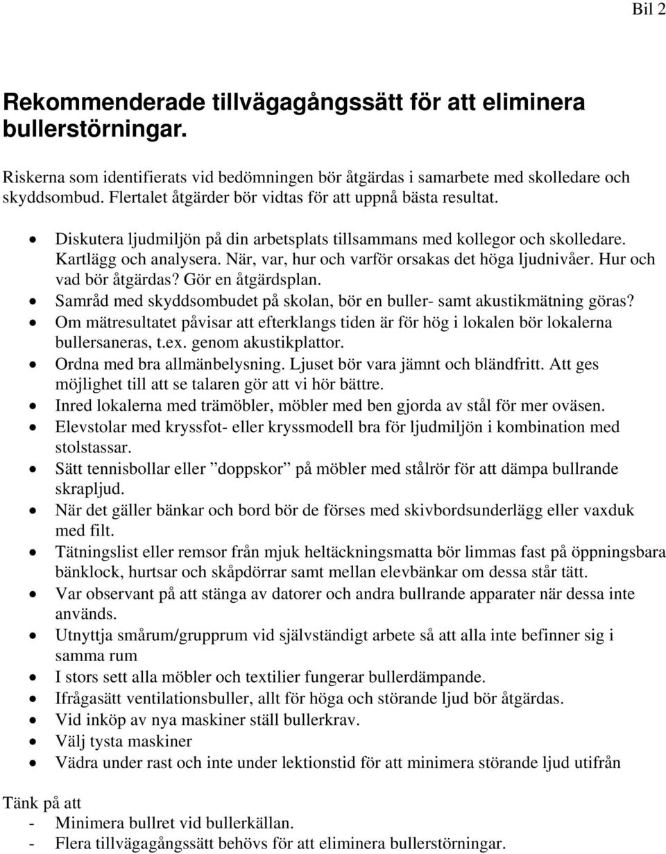 När, var, hur och varför orsakas det höga ljudnivåer. Hur och vad bör åtgärdas? Gör en åtgärdsplan. Samråd med skyddsombudet på skolan, bör en buller- samt akustikmätning göras?