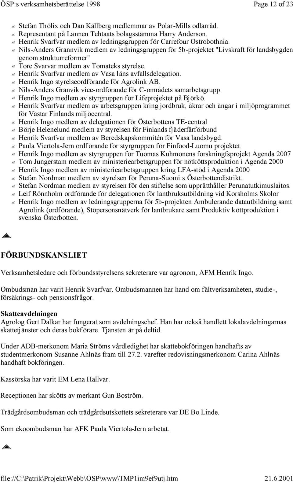 Nils-Anders Grannvik medlem av ledningsgruppen för 5b-projektet "Livskraft för landsbygden genom strukturreformer" Tore Svarvar medlem av Tomateks styrelse.