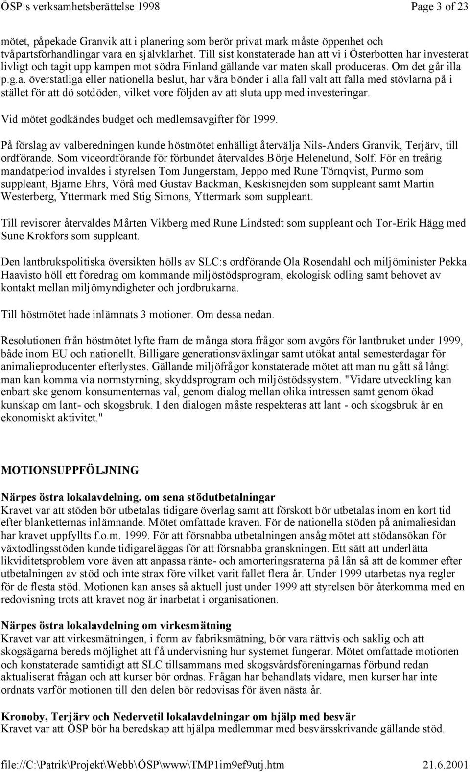 erade han att vi i Österbotten har investerat livligt och tagit upp kampen mot södra Finland gällande var maten skall produceras. Om det går illa p.g.a. överstatliga eller nationella beslut, har våra bönder i alla fall valt att falla med stövlarna på i stället för att dö sotdöden, vilket vore följden av att sluta upp med investeringar.