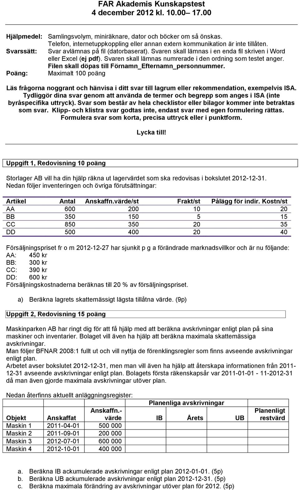 Svaren skall lämnas numrerade i den ordning som testet anger. Filen skall döpas till Förnamn_Efternamn_personnummer.