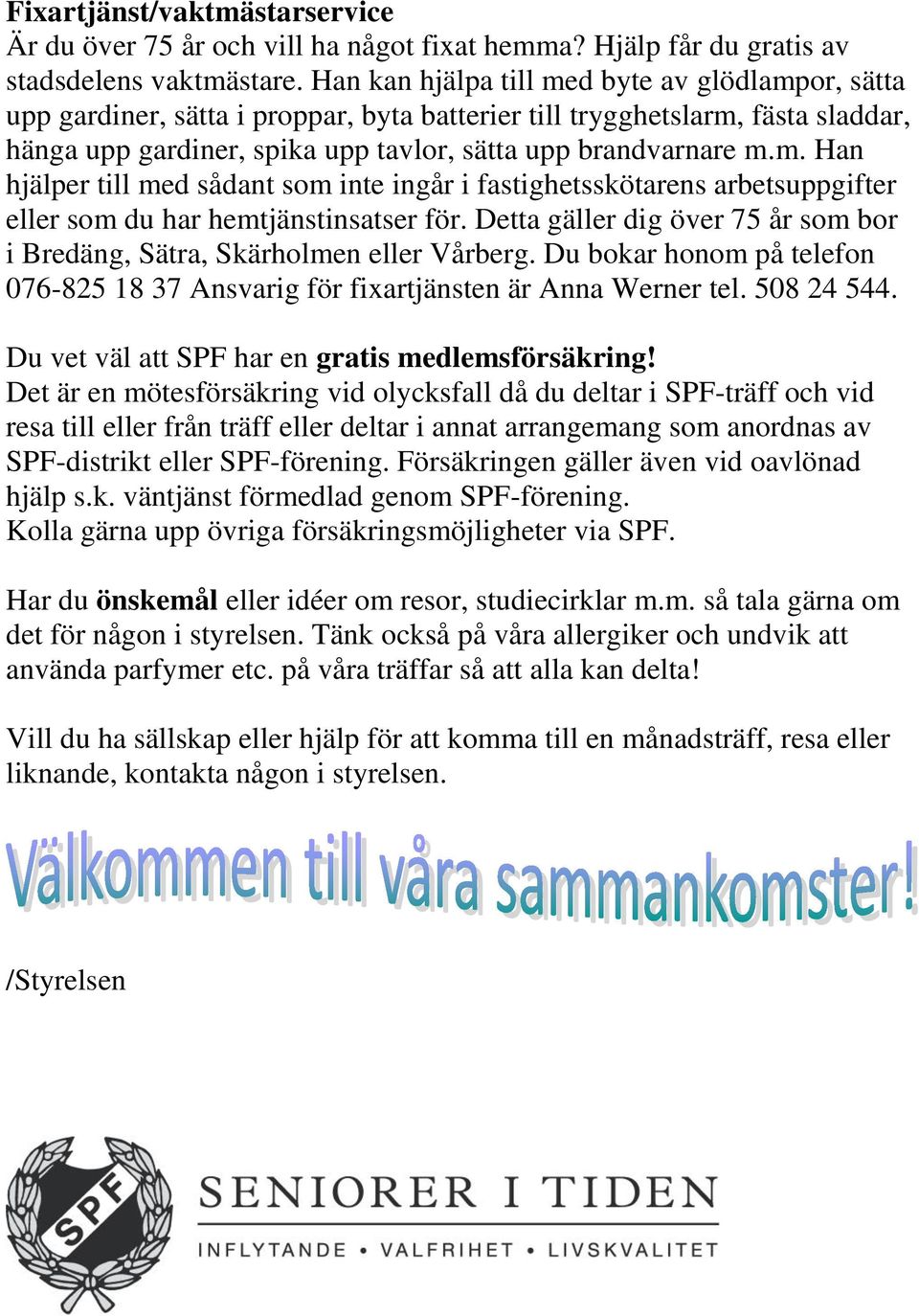 Detta gäller dig över 75 år som bor i Bredäng, Sätra, Skärholmen eller Vårberg. Du bokar honom på telefon 076-825 18 37 Ansvarig för fixartjänsten är Anna Werner tel. 508 24 544.