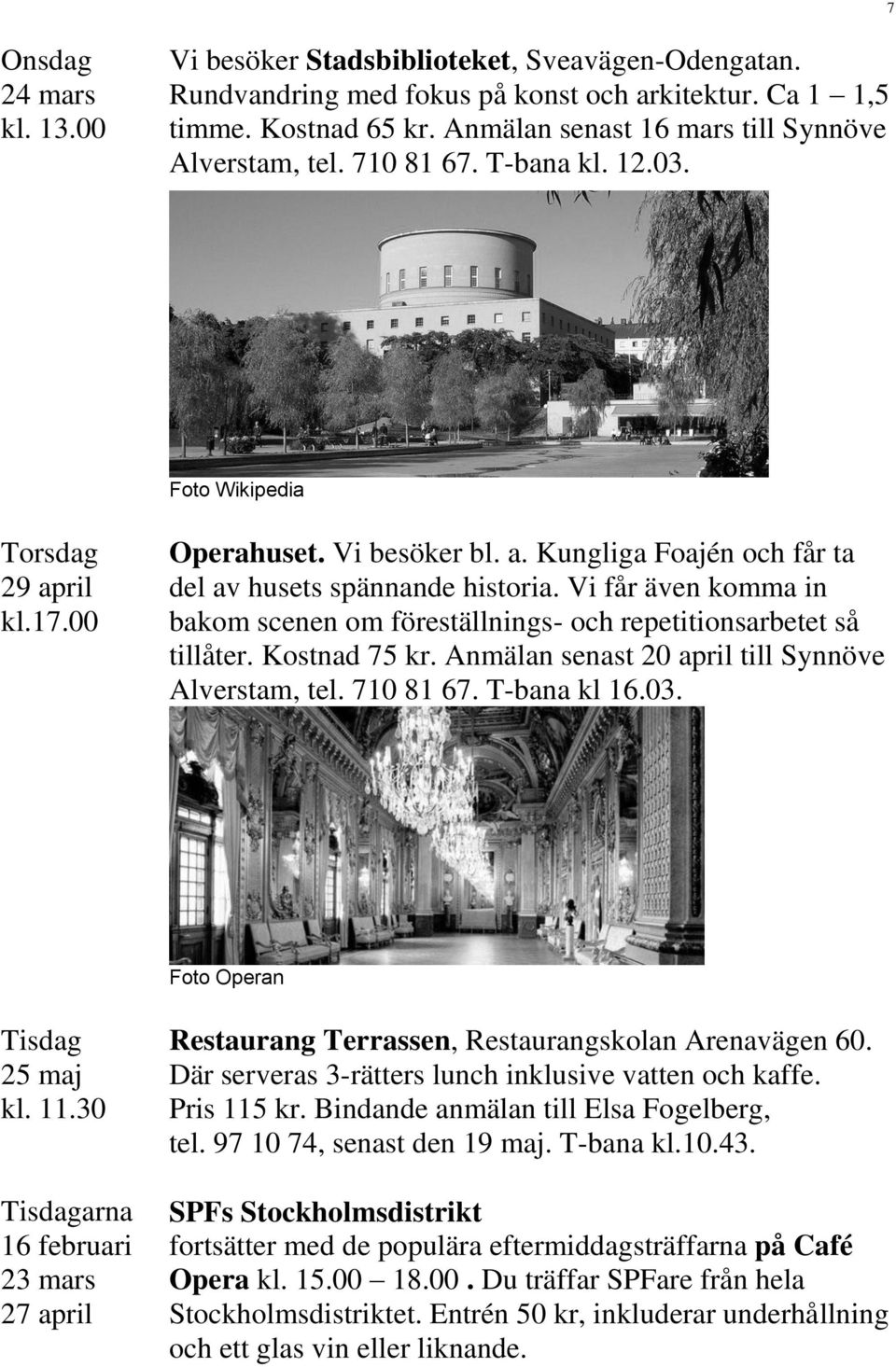 Vi får även komma in bakom scenen om föreställnings- och repetitionsarbetet så tillåter. Kostnad 75 kr. Anmälan senast 20 april till Synnöve Alverstam, tel. 710 81 67. T-bana kl 16.03.