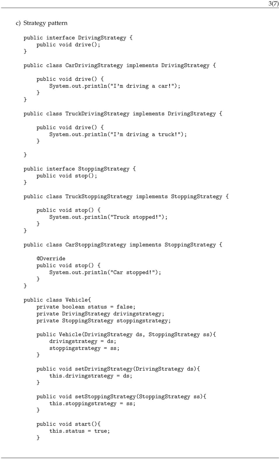 "); public interface StoppingStrategy { public void stop(); public class TruckStoppingStrategy implements StoppingStrategy { public void stop() { System.out.println("Truck stopped!