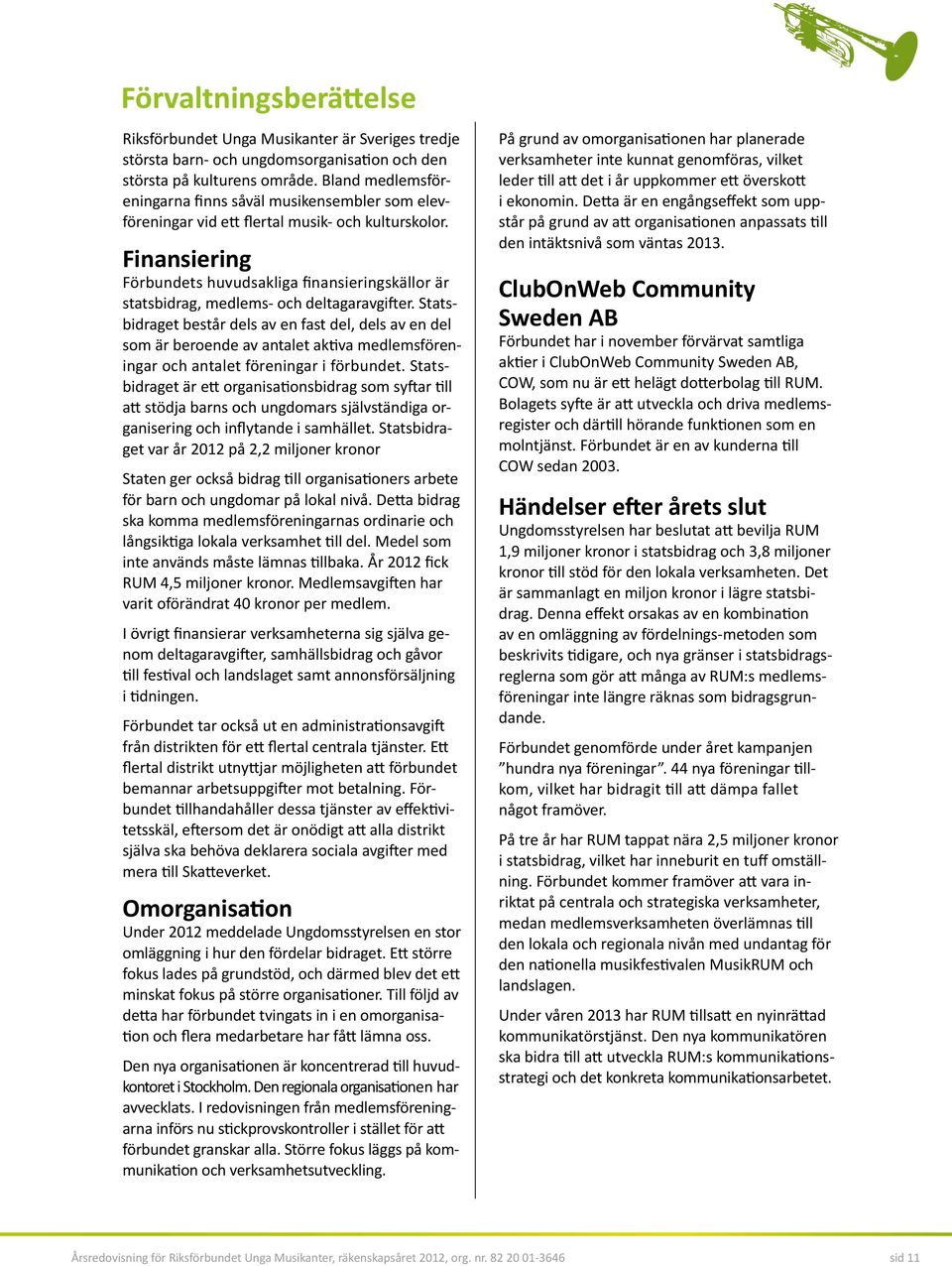 Finansiering Förbundets huvudsakliga finansieringskällor är statsbidrag, medlems- och deltagaravgifter.