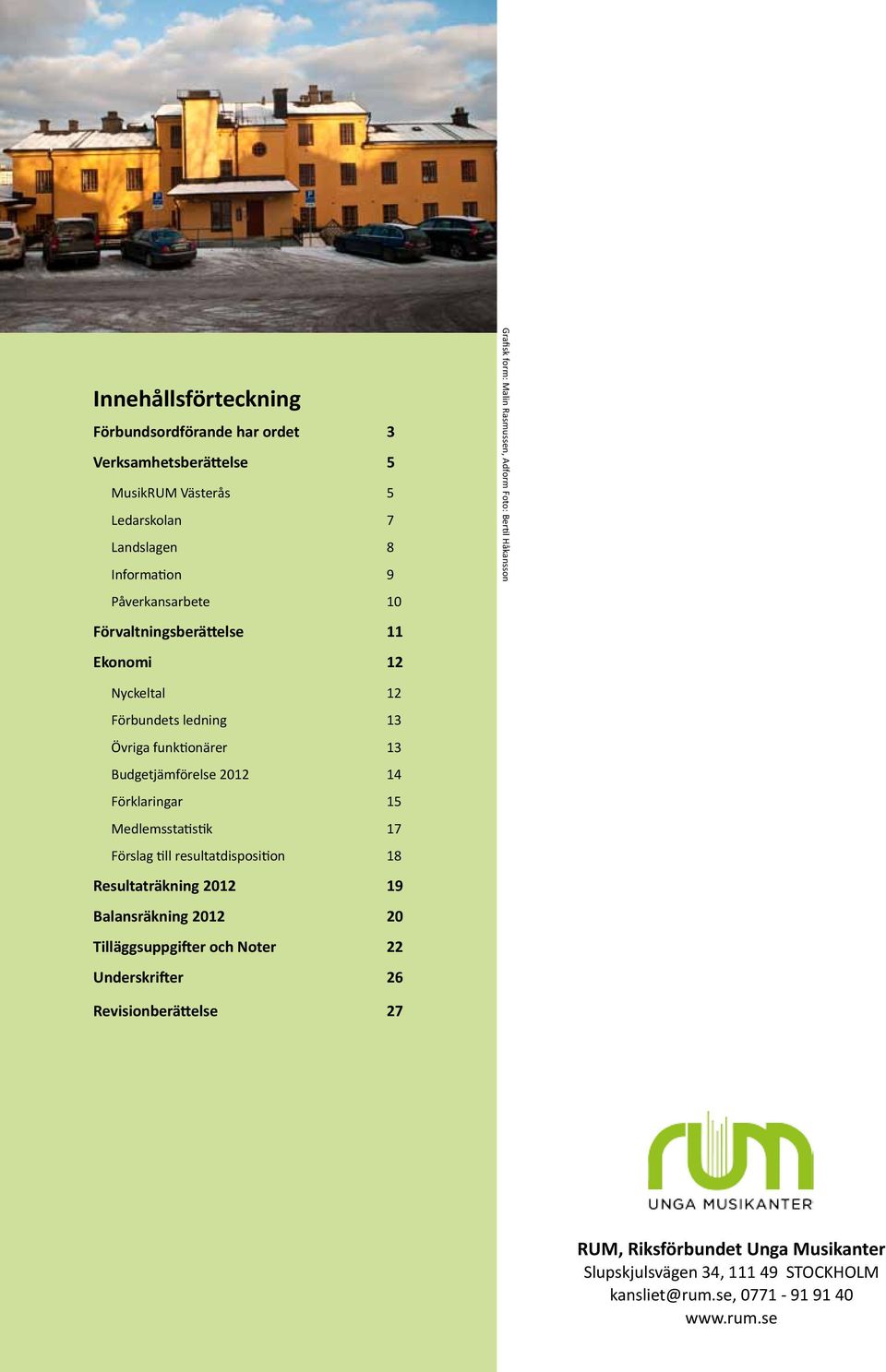 Budgetjämförelse 2012 14 Förklaringar 15 Medlemsstatistik 17 Förslag till resultatdisposition 18 Resultaträkning 2012 19 Balansräkning 2012 20