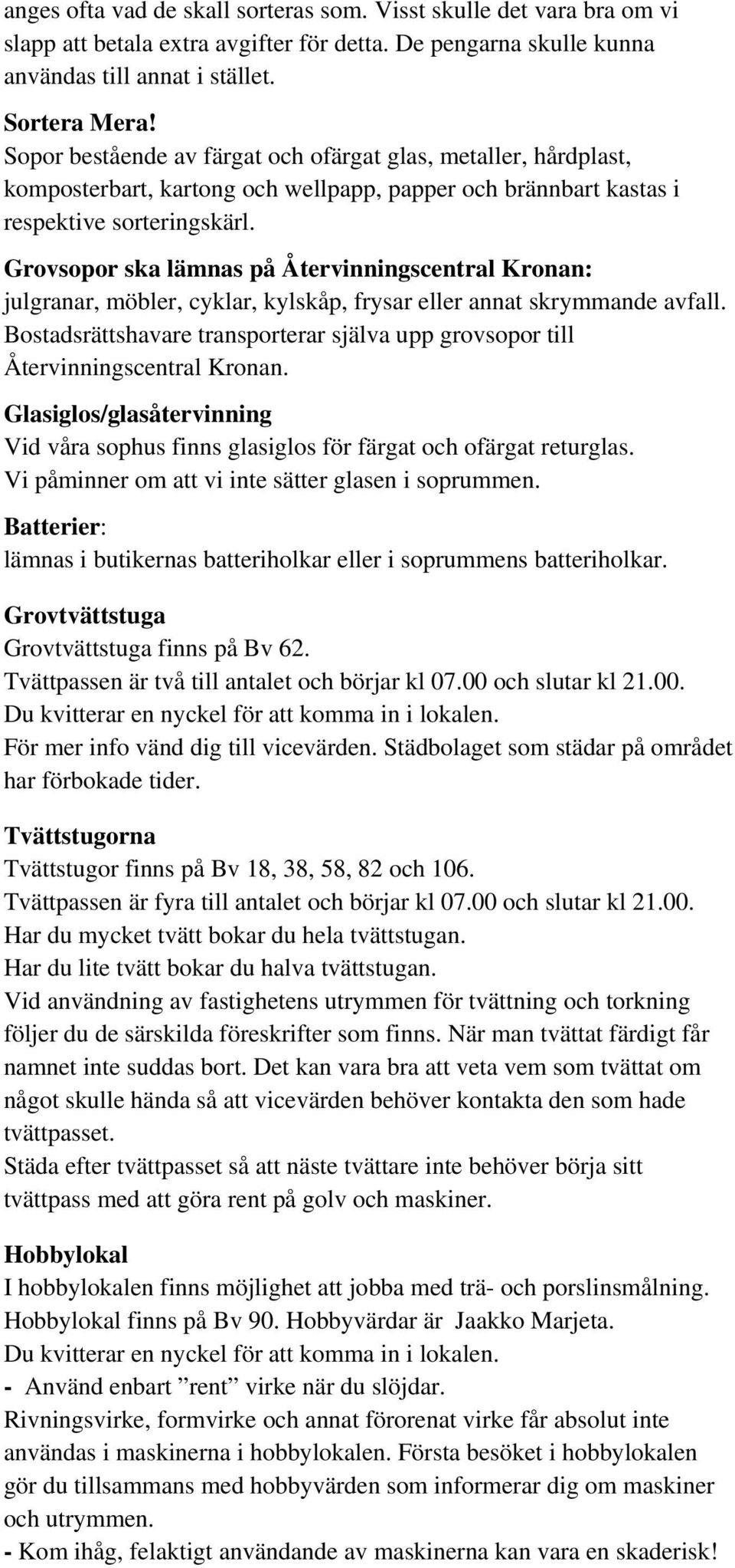 Grovsopor ska lämnas på Återvinningscentral Kronan: julgranar, möbler, cyklar, kylskåp, frysar eller annat skrymmande avfall.