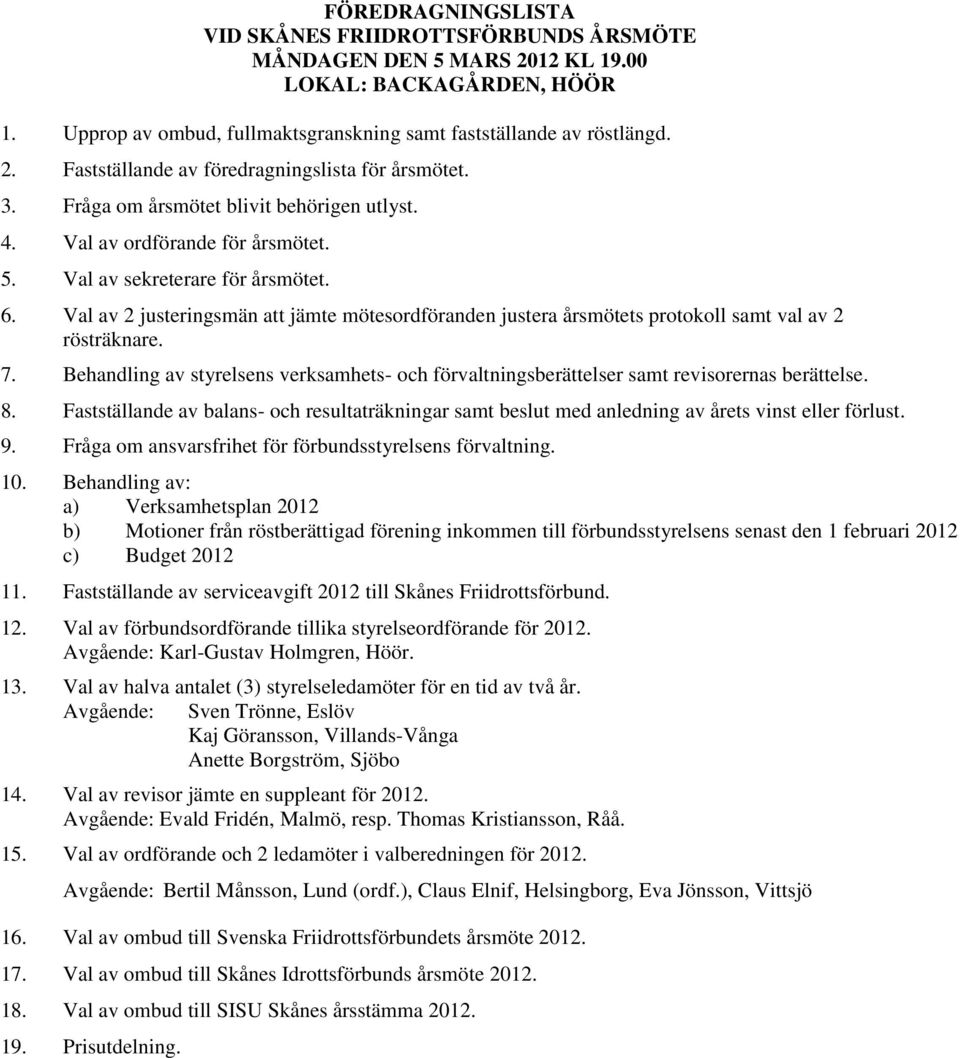 Val av 2 justeringsmän att jämte mötesordföranden justera årsmötets protokoll samt val av 2 rösträknare. 7.