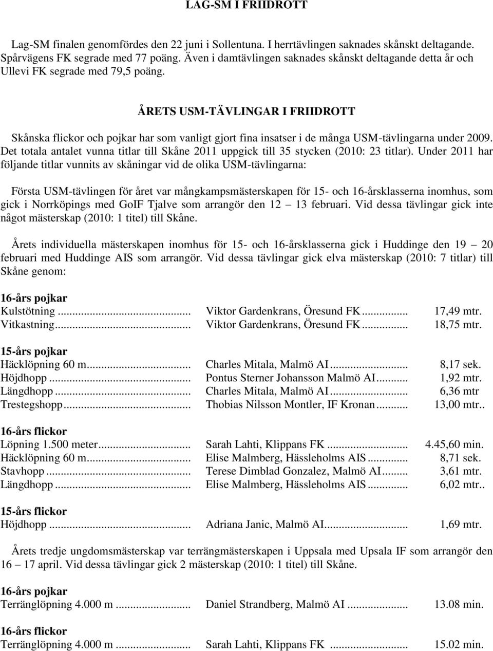 ÅRETS USM-TÄVLINGAR I FRIIDROTT Skånska flickor och pojkar har som vanligt gjort fina insatser i de många USM-tävlingarna under 2009.