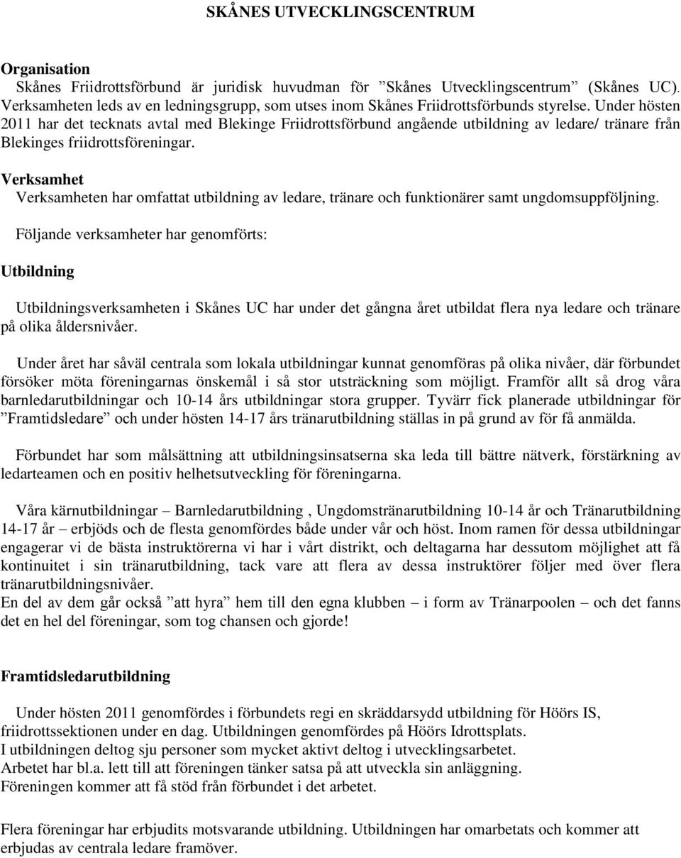 Under hösten 2011 har det tecknats avtal med Blekinge Friidrottsförbund angående utbildning av ledare/ tränare från Blekinges friidrottsföreningar.