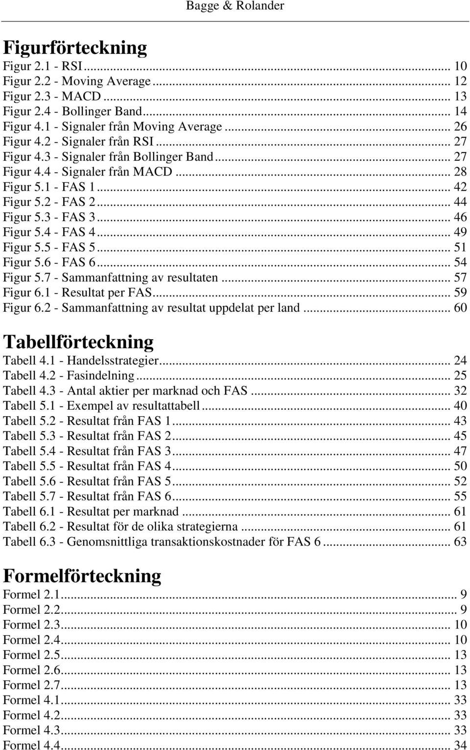 4 - FAS 4... 49 Figur 5.5 - FAS 5... 51 Figur 5.6 - FAS 6... 54 Figur 5.7 - Sammanfattning av resultaten... 57 Figur 6.1 - Resultat per FAS... 59 Figur 6.