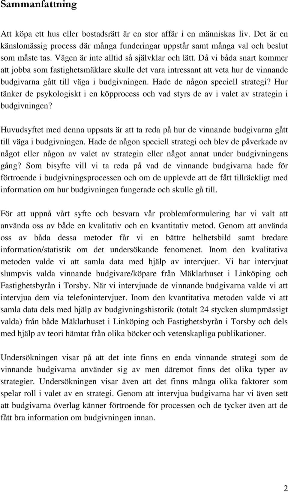 Hade de någon speciell strategi? Hur tänker de psykologiskt i en köpprocess och vad styrs de av i valet av strategin i budgivningen?