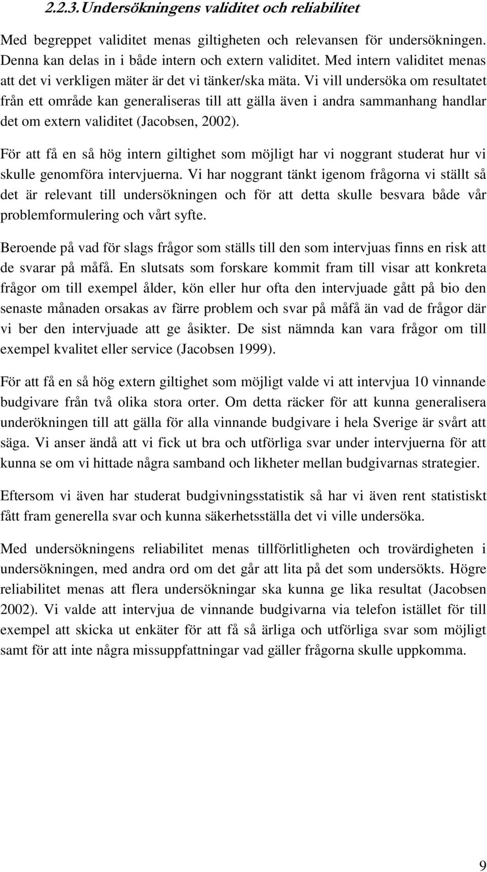 Vi vill undersöka om resultatet från ett område kan generaliseras till att gälla även i andra sammanhang handlar det om extern validitet (Jacobsen, 2002).