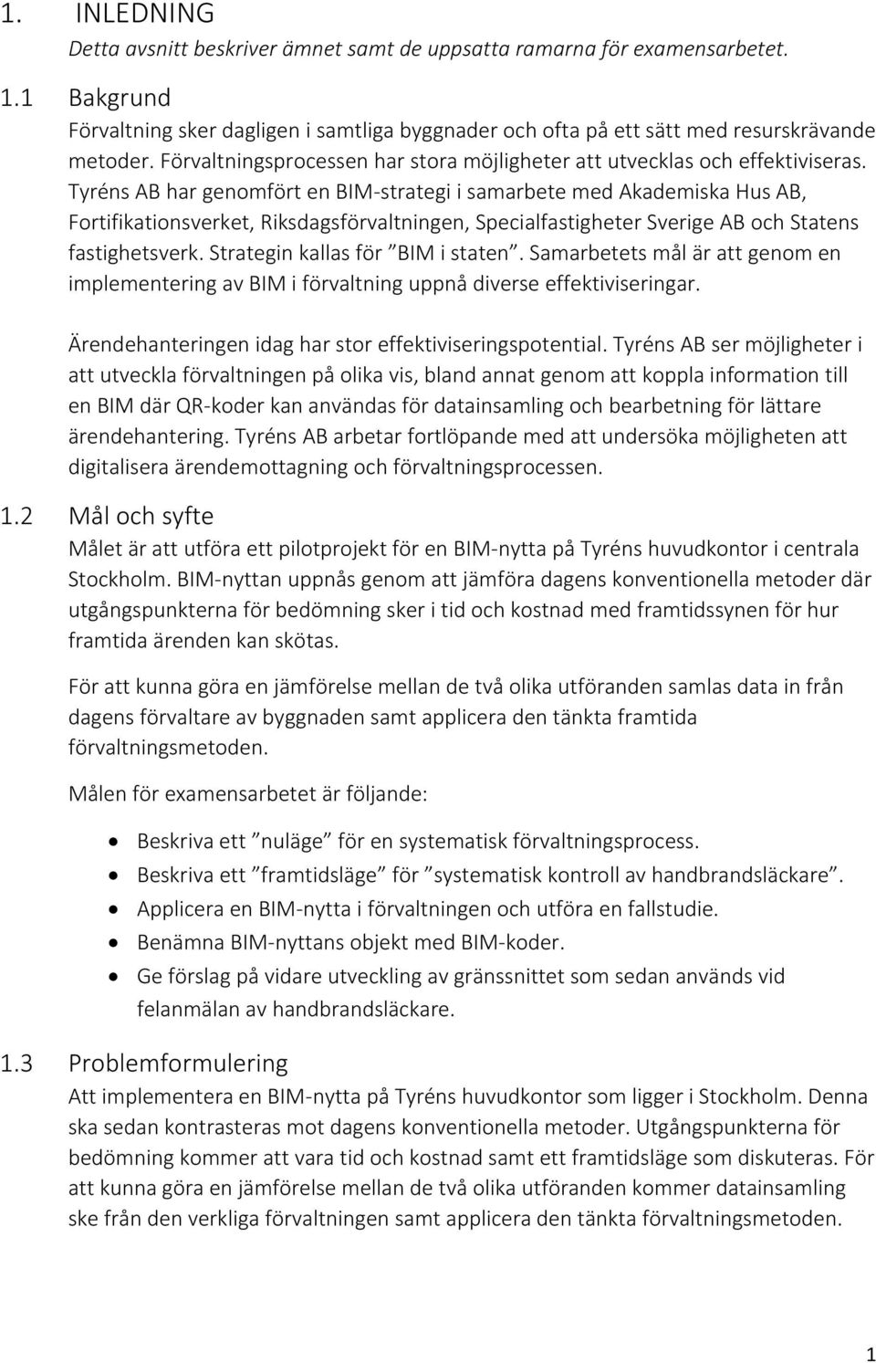 Tyréns AB har genomfört en BIM-strategi i samarbete med Akademiska Hus AB, Fortifikationsverket, Riksdagsförvaltningen, Specialfastigheter Sverige AB och Statens fastighetsverk.