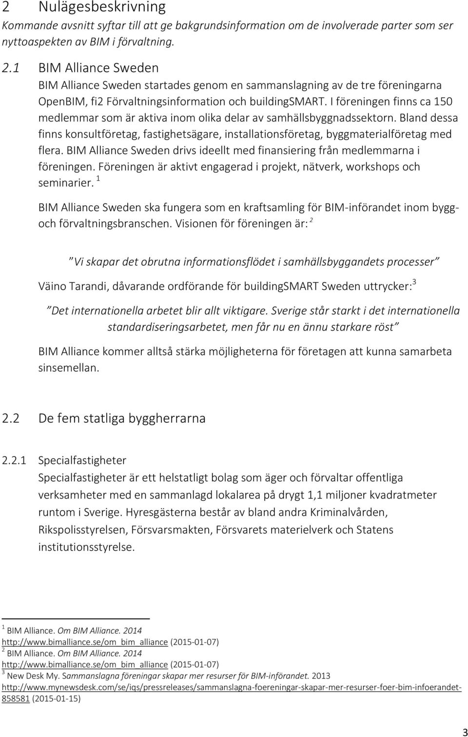 I föreningen finns ca 150 medlemmar som är aktiva inom olika delar av samhällsbyggnadssektorn. Bland dessa finns konsultföretag, fastighetsägare, installationsföretag, byggmaterialföretag med flera.