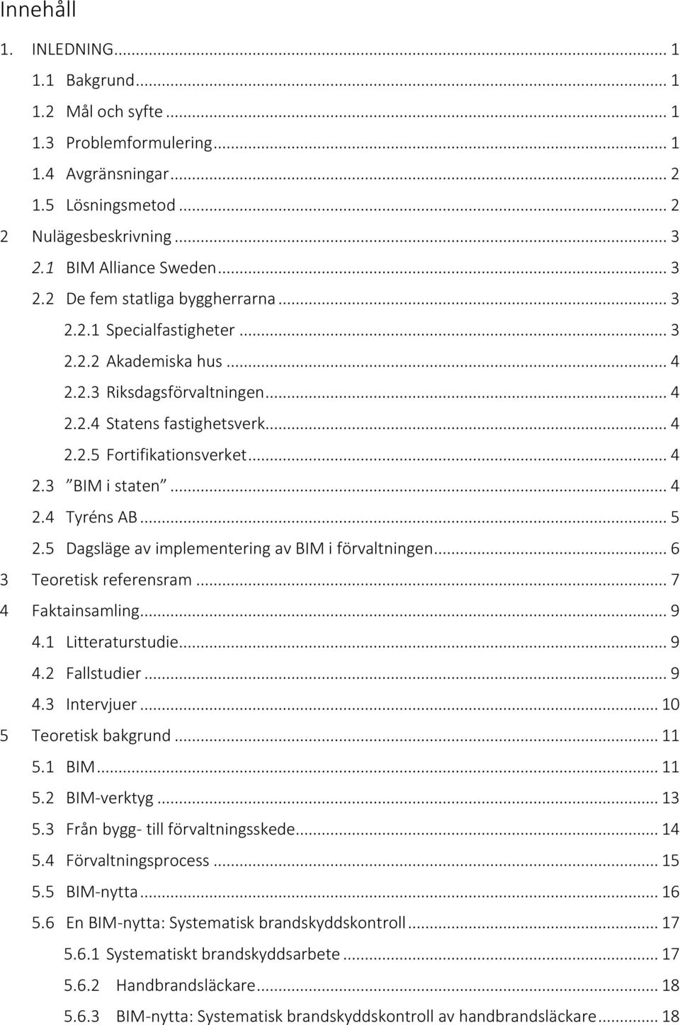 .. 4 2.3 BIM i staten... 4 2.4 Tyréns AB... 5 2.5 Dagsläge av implementering av BIM i förvaltningen... 6 3 Teoretisk referensram... 7 4 Faktainsamling... 9 4.1 Litteraturstudie... 9 4.2 Fallstudier.