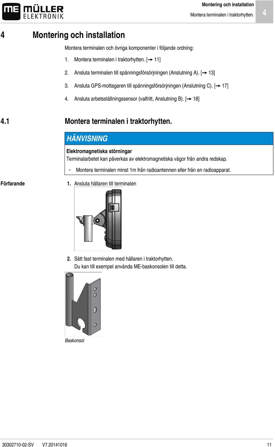 Ansluta arbetsställningssensor (valfritt, Anslutning B). [ 18] 4.1 Montera terminalen i traktorhytten.