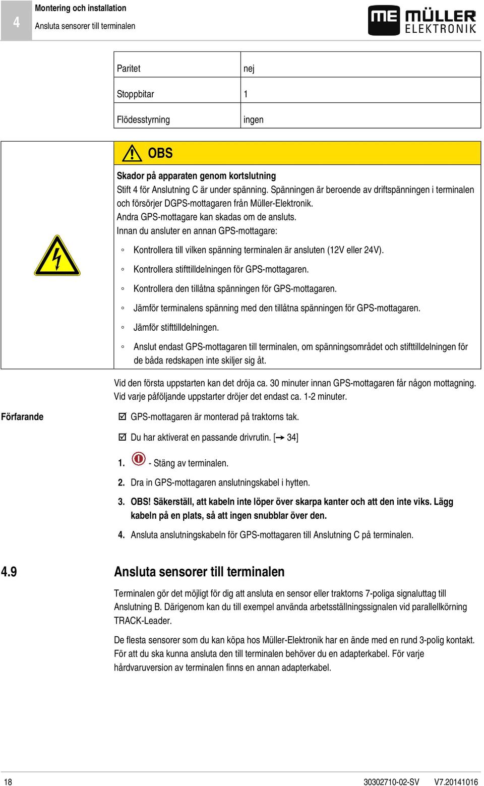 Innan du ansluter en annan GPS-mottagare: Kontrollera till vilken spänning terminalen är ansluten (12V eller 24V). Kontrollera stifttilldelningen för GPS-mottagaren.