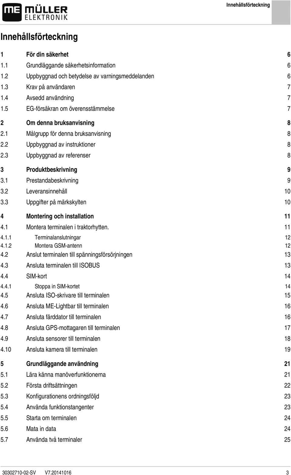 3 Uppbyggnad av referenser 8 3 Produktbeskrivning 9 3.1 Prestandabeskrivning 9 3.2 Leveransinnehåll 10 3.3 Uppgifter på märkskylten 10 4 Montering och installation 11 4.