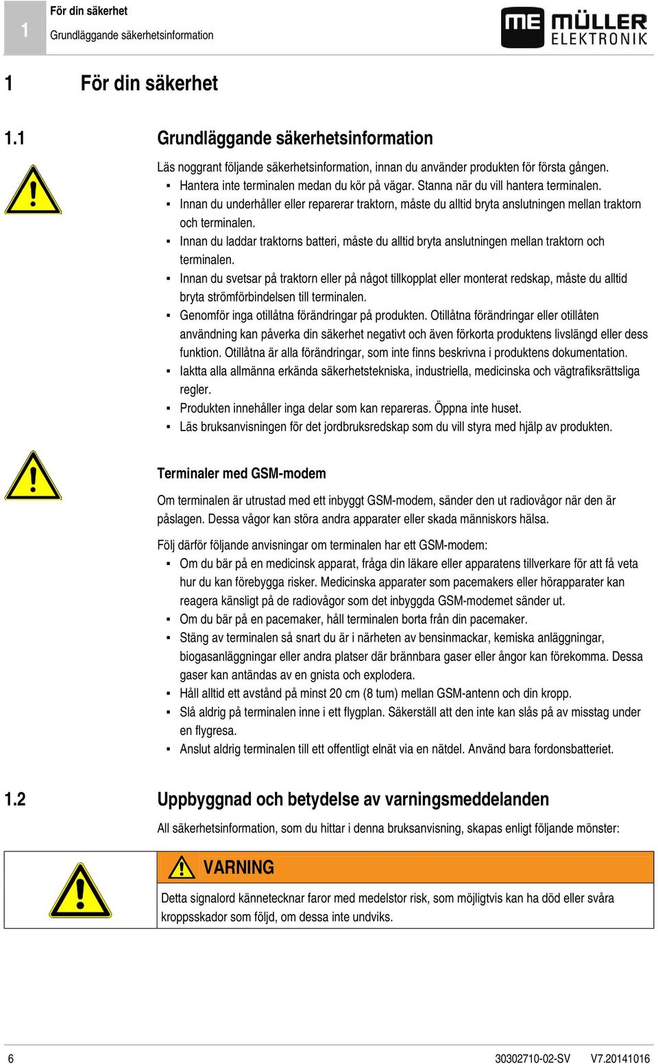 Stanna när du vill hantera terminalen. Innan du underhåller eller reparerar traktorn, måste du alltid bryta anslutningen mellan traktorn och terminalen.