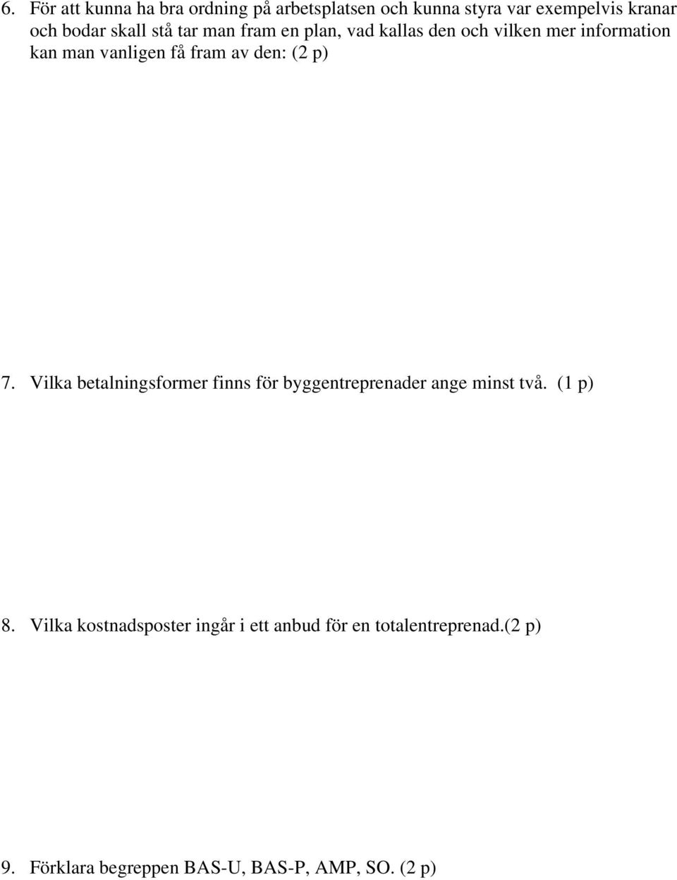 den: (2 p) 7. Vilka betalningsformer finns för byggentreprenader ange minst två. (1 p) 8.