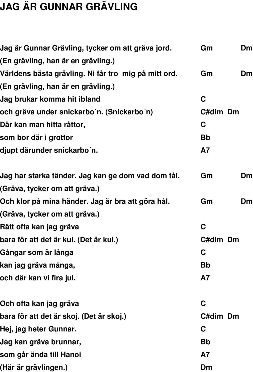 ) Och klor på mina händer. Jag är bra att göra hål. m Dm (räva, tycker om att gräva.) Rätt ofta kan jag gräva bara för att det är kul. (Det är kul.