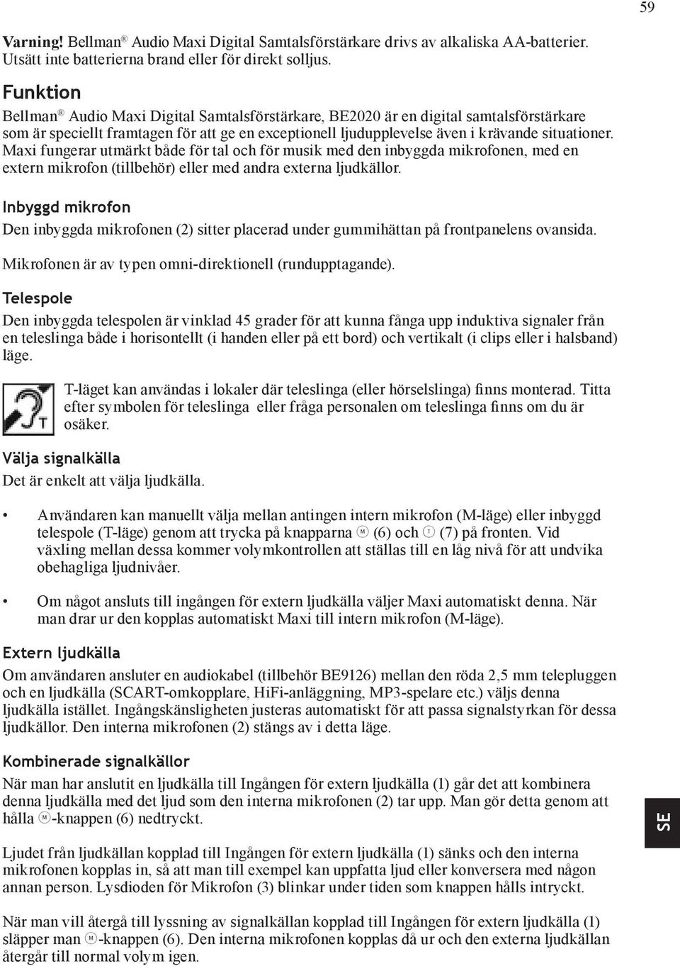 Maxi fungerar utmärkt både för tal och för musik med den inbyggda mikrofonen, med en extern mikrofon (tillbehör) eller med andra externa ljudkällor.