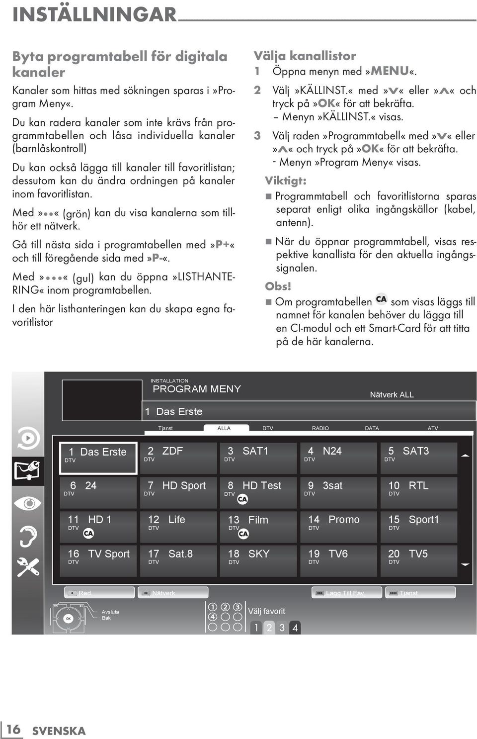 Du kan radera kanaler som inte krävs från programmtabellen och låsa individuella kanaler (barnlåskontroll) Du kan också lägga till kanaler till favoritlistan; dessutom kan du ändra ordningen på