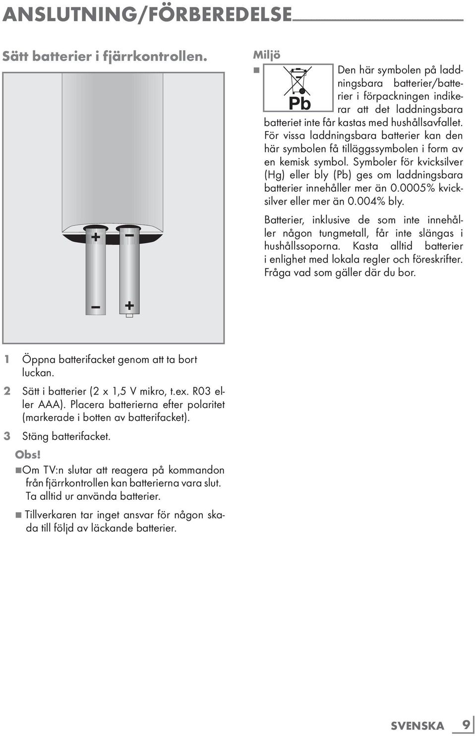 För vissa laddningsbara batterier kan den här symbolen få tilläggssymbolen i form av en kemisk symbol. Symboler för kvicksilver (Hg) eller bly (Pb) ges om laddningsbara batterier innehåller mer än 0.