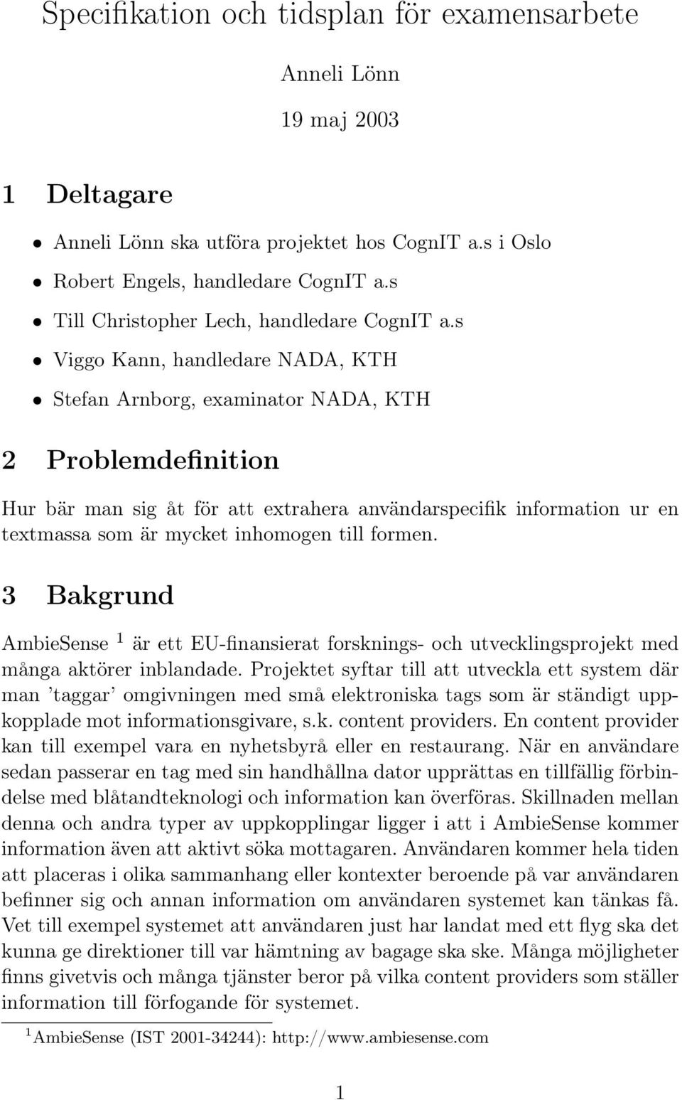 s Viggo Kann, handledare NADA, KTH Stefan Arnborg, examinator NADA, KTH 2 Problemdefinition Hur bär man sig åt för att extrahera användarspecifik information ur en textmassa som är mycket inhomogen