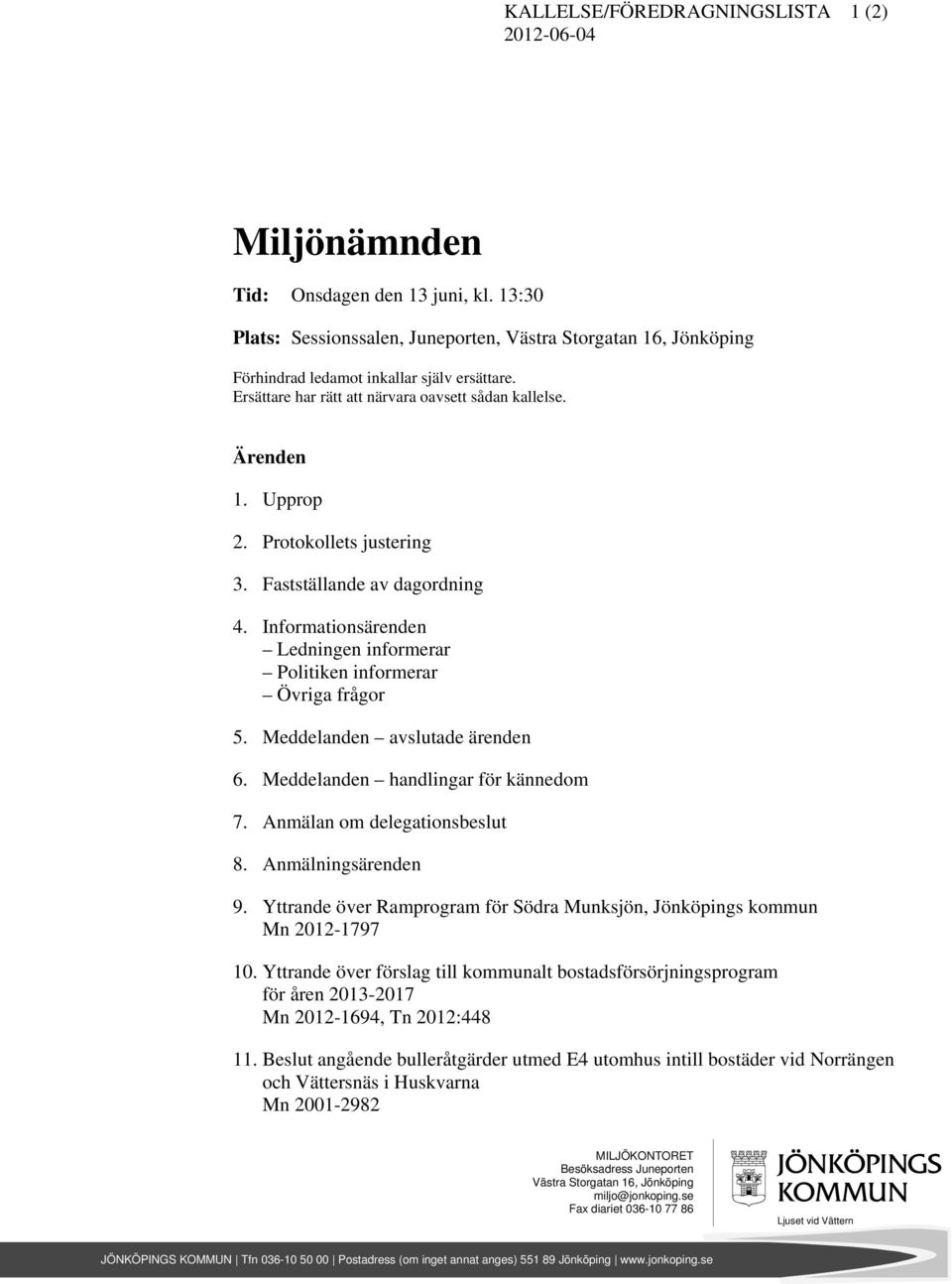 Protokollets justering 3. Fastställande av dagordning 4. Informationsärenden Ledningen informerar Politiken informerar Övriga frågor 5. Meddelanden avslutade ärenden 6.