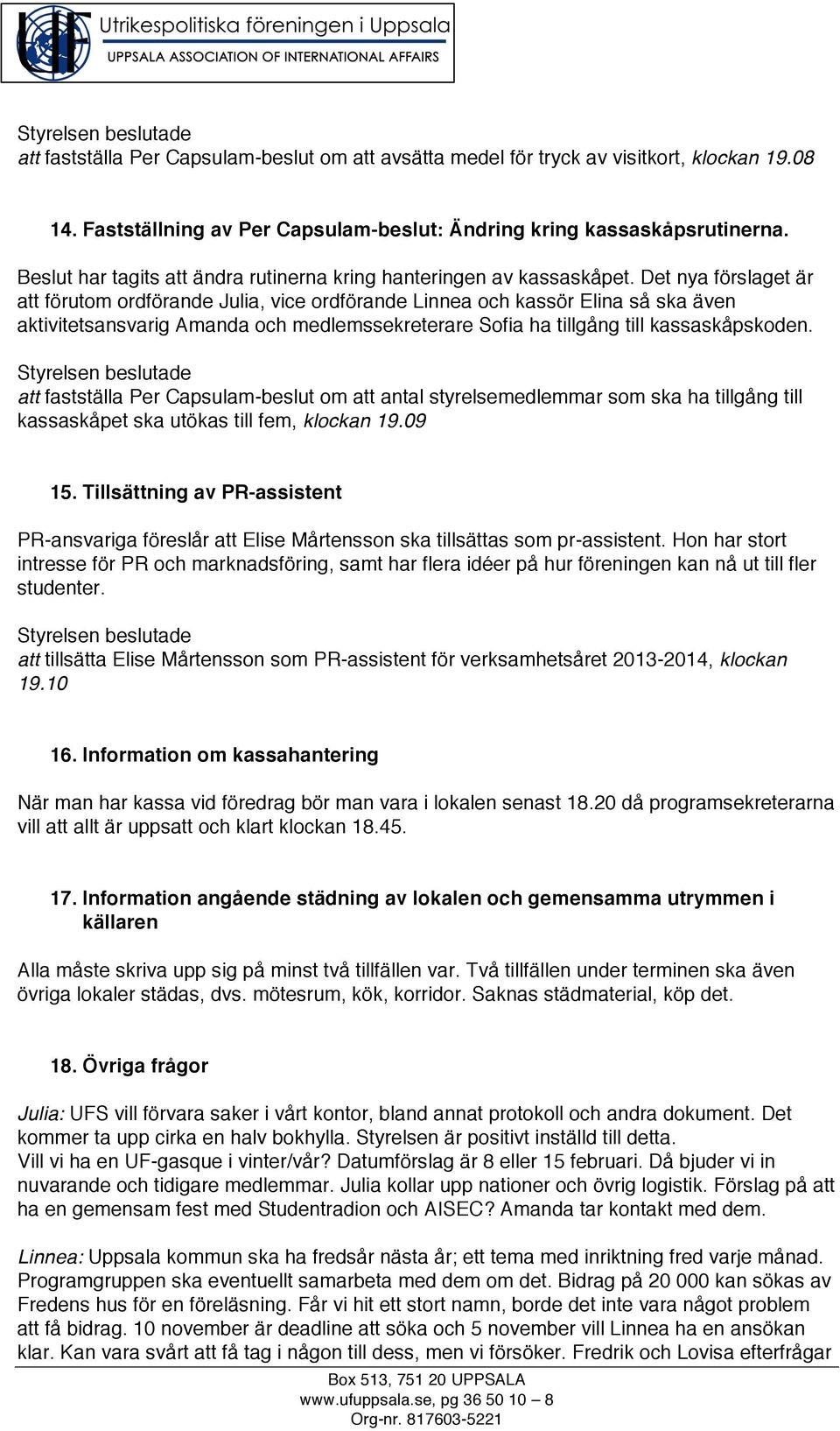 Det nya förslaget är att förutom ordförande Julia, vice ordförande Linnea och kassör Elina så ska även aktivitetsansvarig Amanda och medlemssekreterare Sofia ha tillgång till kassaskåpskoden.