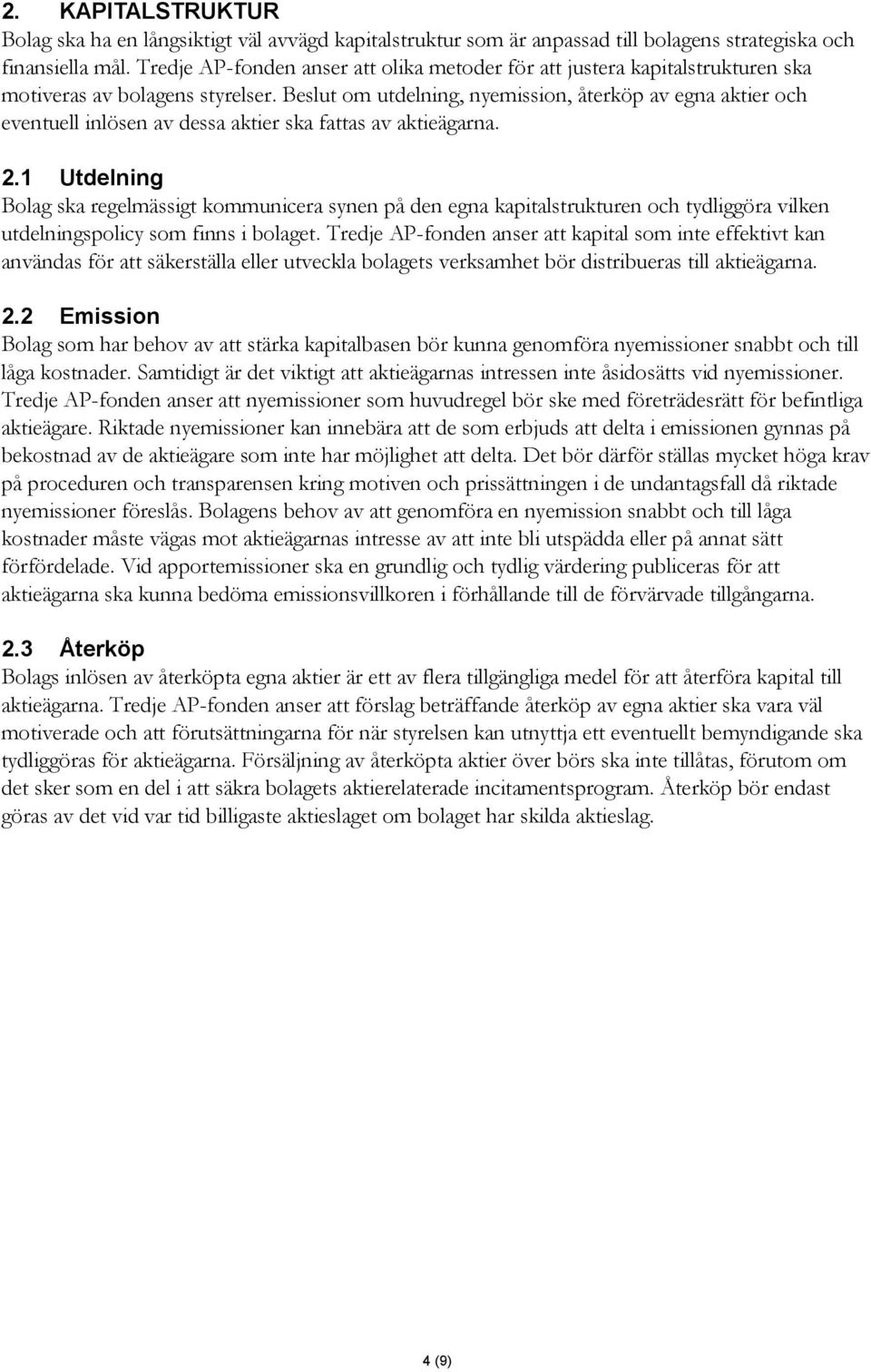 Beslut om utdelning, nyemission, återköp av egna aktier och eventuell inlösen av dessa aktier ska fattas av aktieägarna. 2.