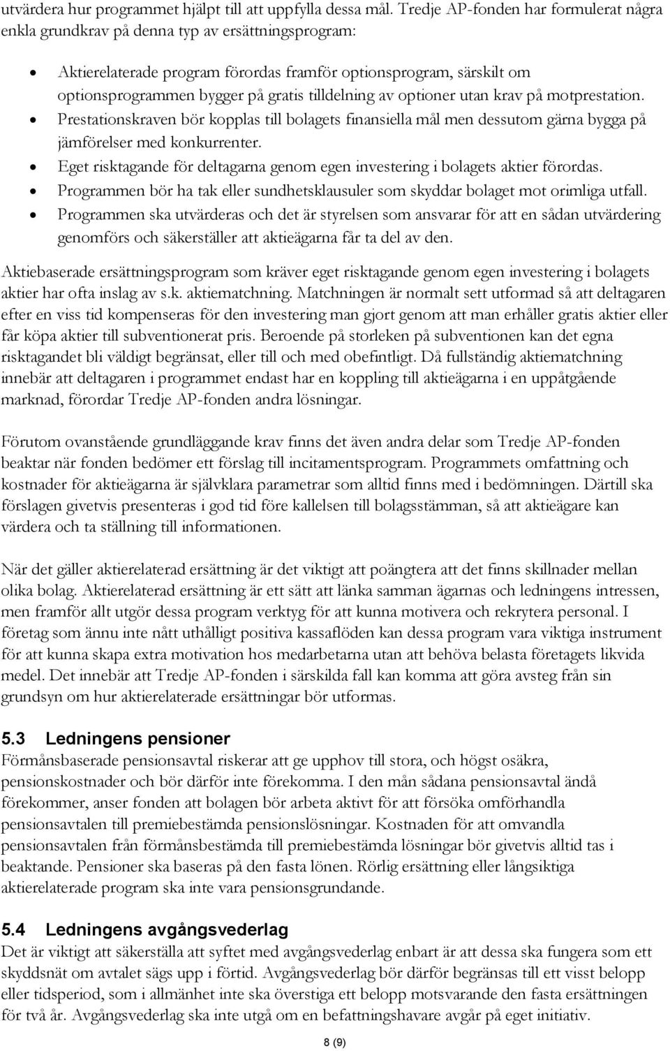 tilldelning av optioner utan krav på motprestation. Prestationskraven bör kopplas till bolagets finansiella mål men dessutom gärna bygga på jämförelser med konkurrenter.