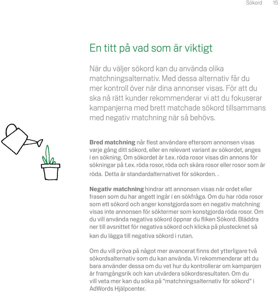 Bred matchning når flest användare eftersom annonsen visas varje gång ditt sökord, eller en relevant variant av sökordet, anges i en sökning. Om sökordet är t.ex.