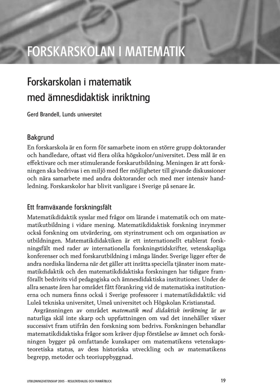 Meningen är att forskningen ska bedrivas i en miljö med fler möjligheter till givande diskussioner och nära samarbete med andra doktorander och med mer intensiv handledning.