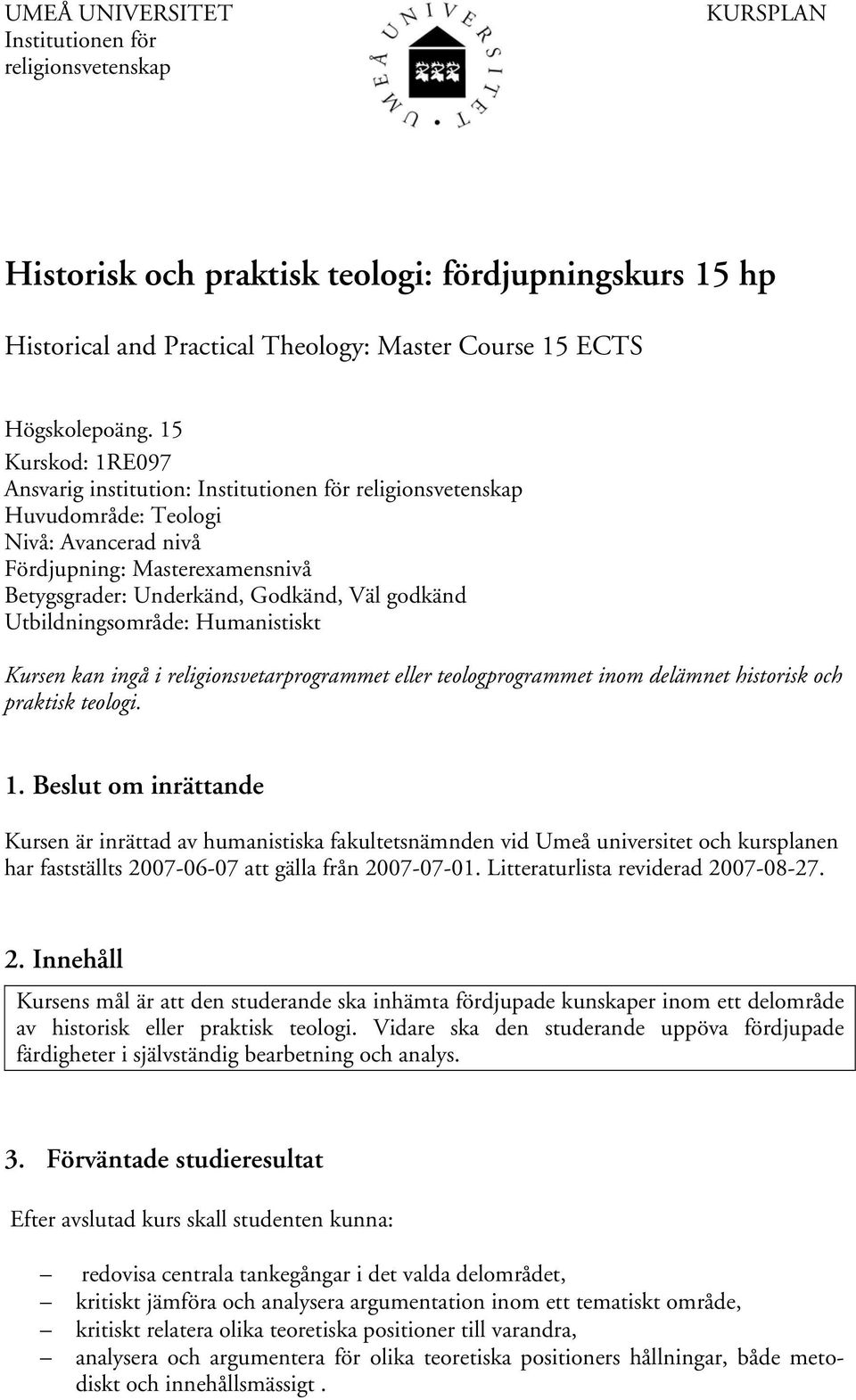 Utbildningsområde: Humanistiskt Kursen kan ingå i religionsvetarprogrammet eller teologprogrammet inom delämnet historisk och praktisk teologi. 1.