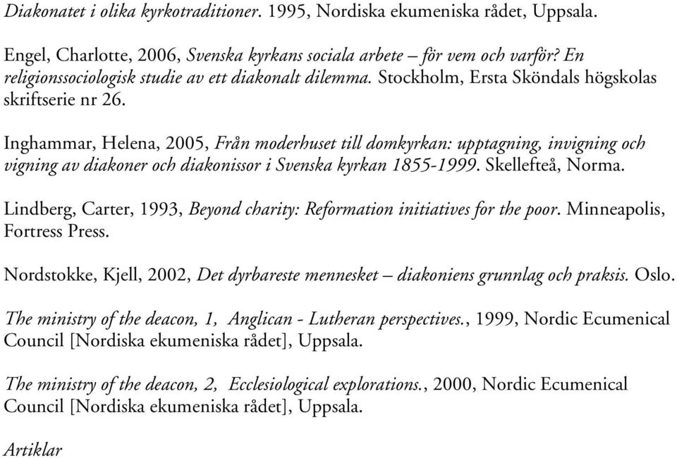 Inghammar, Helena, 2005, Från moderhuset till domkyrkan: upptagning, invigning och vigning av diakoner och diakonissor i Svenska kyrkan 1855-1999. Skellefteå, Norma.
