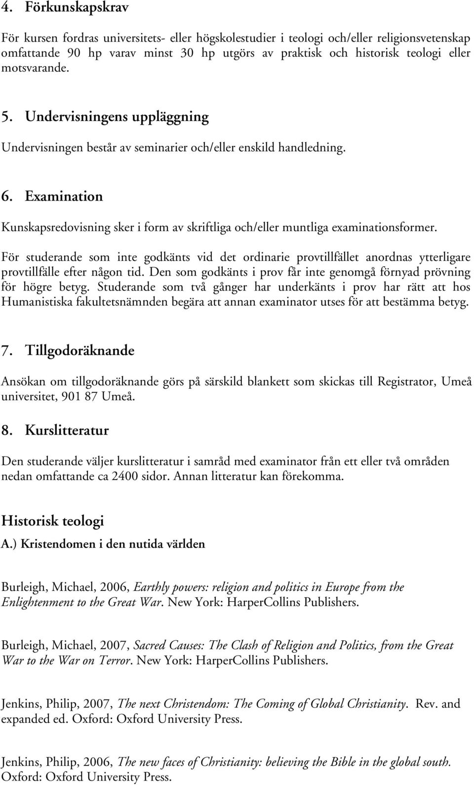 Examination Kunskapsredovisning sker i form av skriftliga och/eller muntliga examinationsformer.