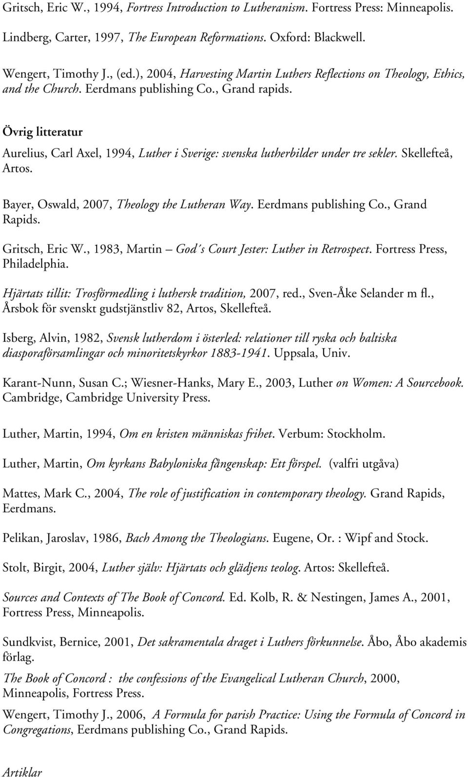 Övrig litteratur Aurelius, Carl Axel, 1994, Luther i Sverige: svenska lutherbilder under tre sekler. Skellefteå, Artos. Bayer, Oswald, 2007, Theology the Lutheran Way. Eerdmans publishing Co.