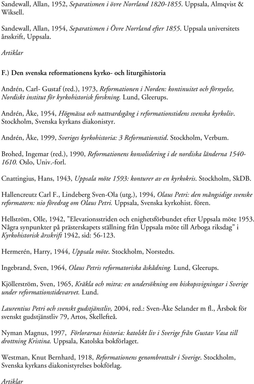 Lund, Gleerups. Andrén, Åke, 1954, Högmässa och nattvardsgång i reformationstidens svenska kyrkoliv. Stockholm, Svenska kyrkans diakonistyr.