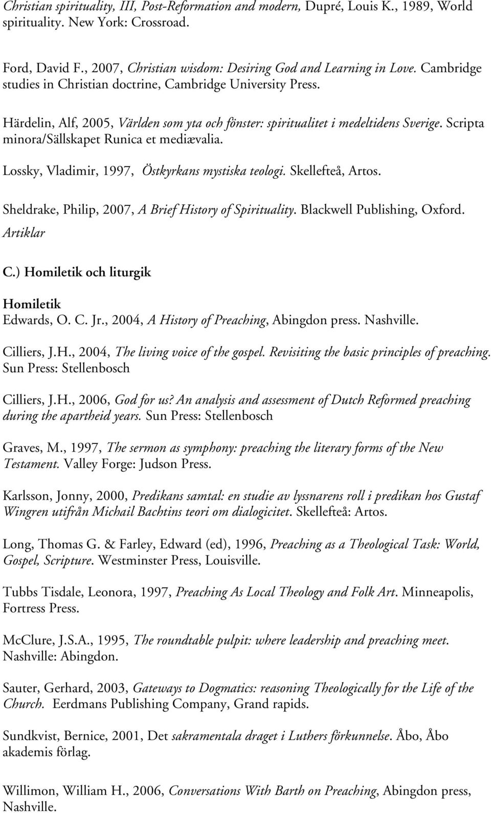 Scripta minora/sällskapet Runica et mediævalia. Lossky, Vladimir, 1997, Östkyrkans mystiska teologi. Skellefteå, Artos. Sheldrake, Philip, 2007, A Brief History of Spirituality.