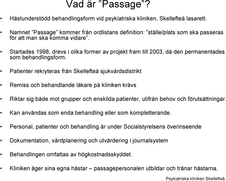 Startades 1998, drevs i olika former av projekt fram till 2003, då den permanentades som behandlingsform.