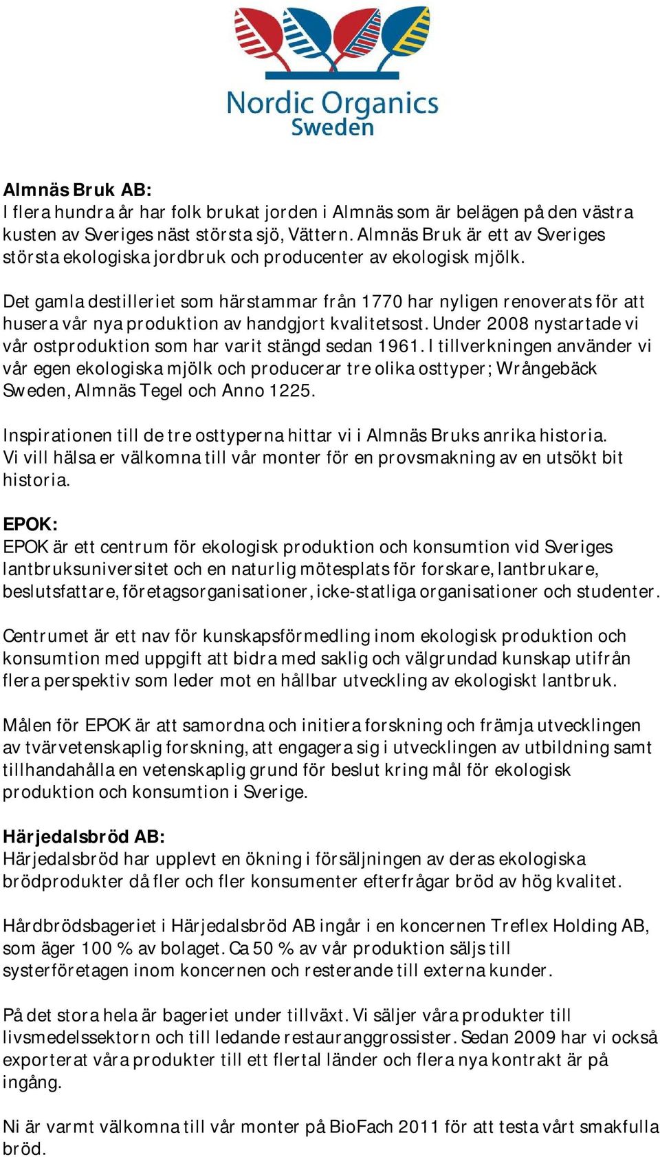 Det gamla destilleriet som härstammar från 1770 har nyligen renoverats för att husera vår nya produktion av handgjort kvalitetsost.