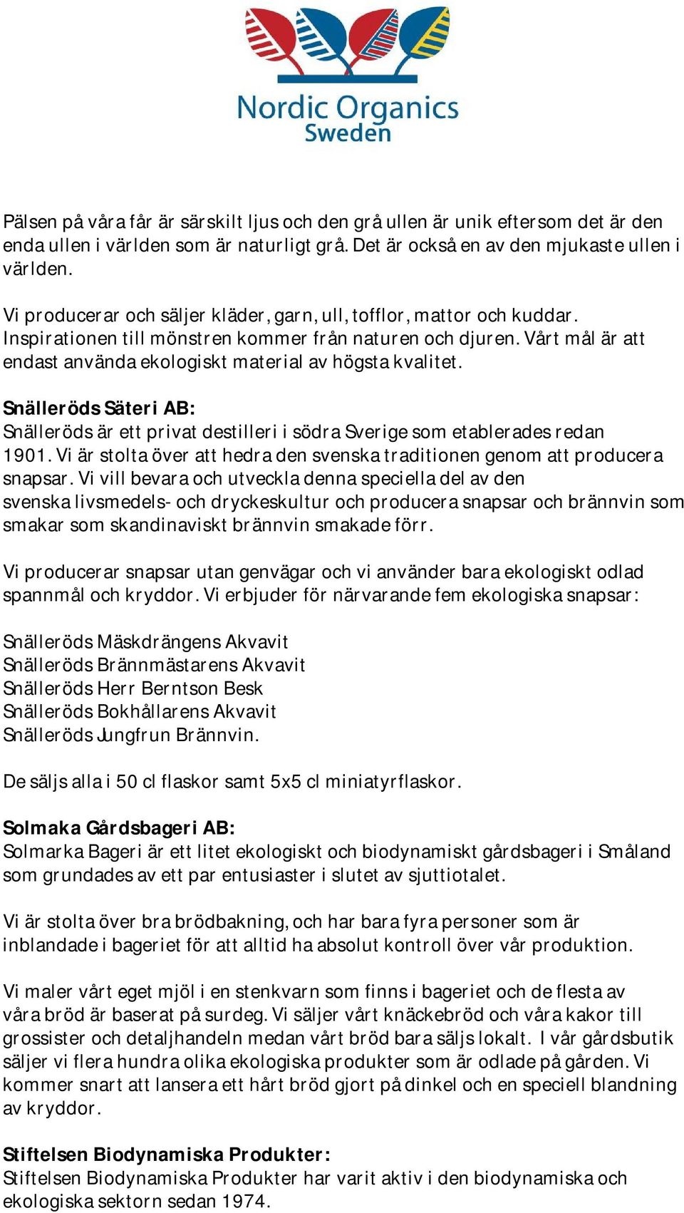 Vårt mål är att endast använda ekologiskt material av högsta kvalitet. Snälleröds Säteri AB: Snälleröds är ett privat destilleri i södra Sverige som etablerades redan 1901.