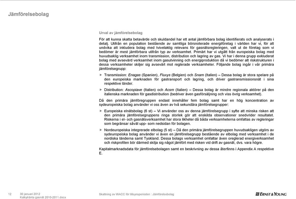 bedömer är mest jämförbara utifrån typ av verksamhet. Primärt har vi utgått från europeiska bolag med huvudsaklig verksamhet inom transmission, distribution och lagring av gas.